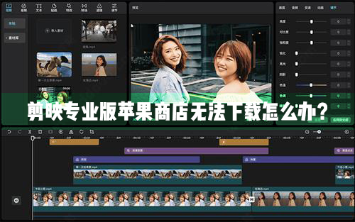 剪映专业Mac电脑版苹果商店无法正常下载怎么办?