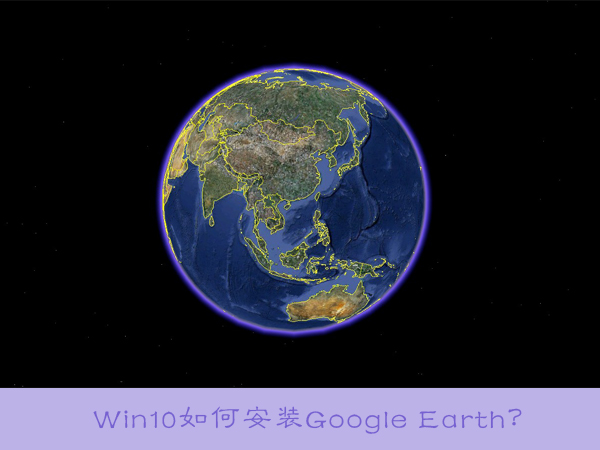 Win10如何安装Google Earth?