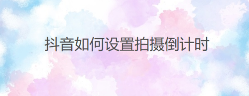 我来教你抖音拍摄倒计时如何开启。