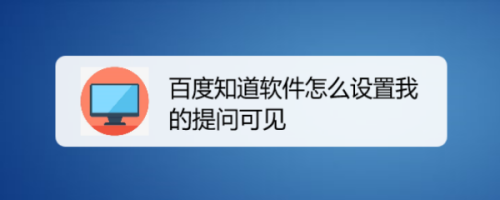 小编教你百度知道我的提问可见怎么设置。