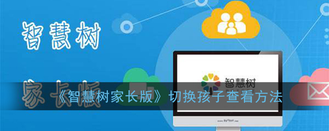 教你智慧树家长版如何切换查看孩子。