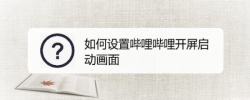 教你哔哩哔哩如何更换开屏进入画面。