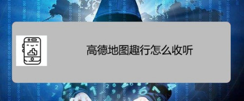 小编教你高德地图如何打开收听趣行。