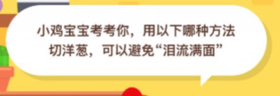 小编教你小鸡宝宝考考你，用以下哪种方法切洋葱，可以避免\"泪流满面\"。