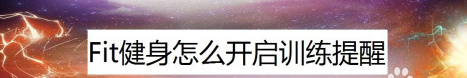 分享Fit健身在什么地方设置训练提醒。