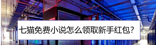 小编教你七猫免费小说在哪里领新手红包。