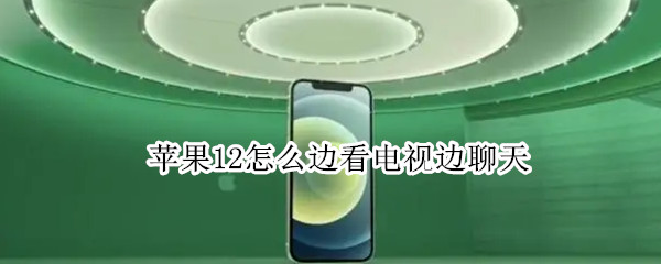 我来分享iphone12如何开启边看电视边聊天。