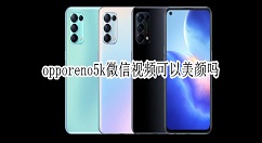opporeno5k微信视频怎么美颜 opporeno5k微信视频开启美颜方法。