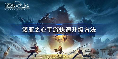 诺亚之心怎么快速升级?诺亚之心快速升级技巧分享。