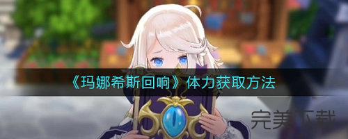 玛娜希斯回响体力怎么快速获得?玛娜希斯回响体力获取方法分享。