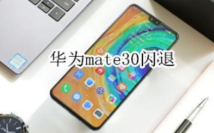 华为mate30闪退怎么回事。
