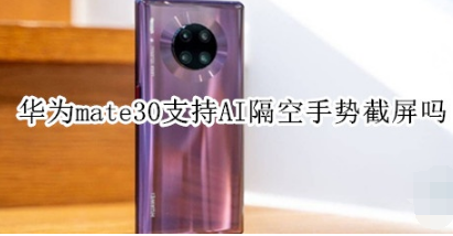 华为mate30可以支持AI隔空手势截屏吗。