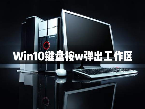 我来教你Win10键盘按w弹出工作区怎么办