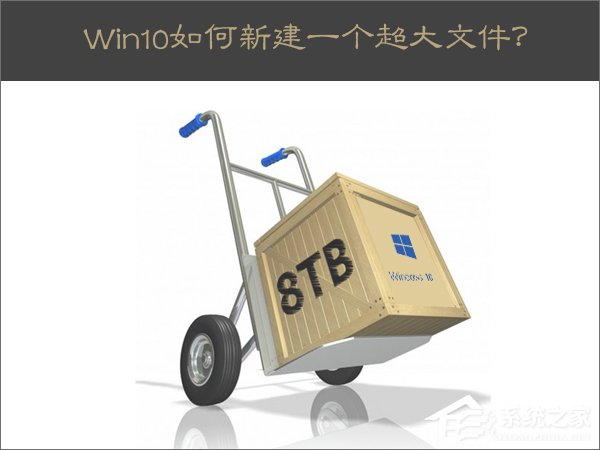 我来分享Win10新建一个超大文件的方法