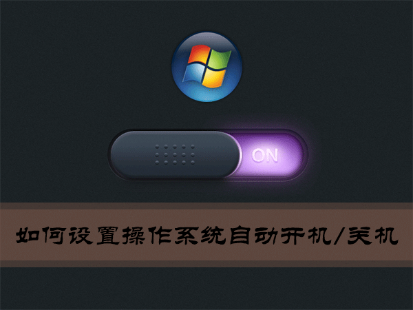 教你Win7环境下如何设置操作系统自动开机/关机
