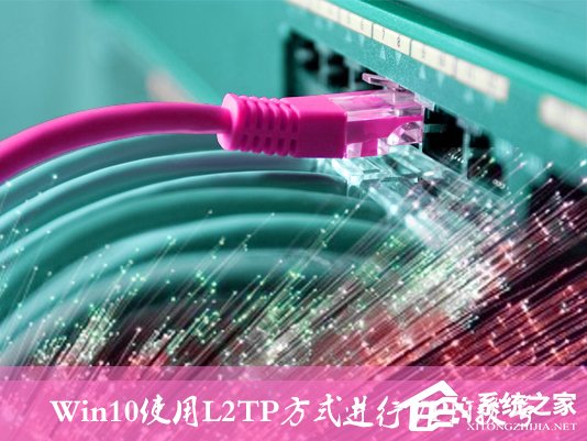 小编分享Win10环境使用L2TP方式进行VPN拨号的方法