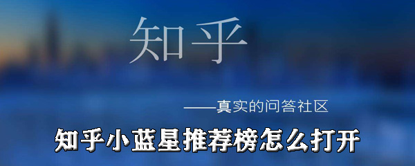 小编分享知乎小蓝星推荐榜怎么打开。