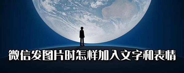 教你微信发图片时如何加入文字和表情。