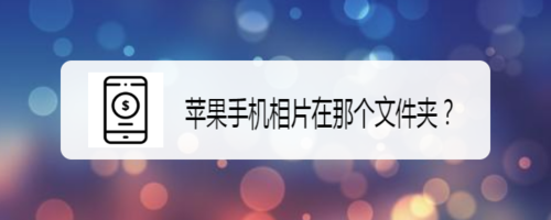小编教你苹果手机相片在什么文件夹。