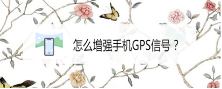 小编教你如何增强手机GPS信号。