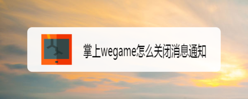 教你掌上wegame如何关闭消息通知。