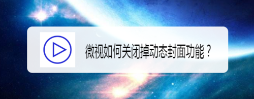 小编分享微视怎么关闭掉动态封面。