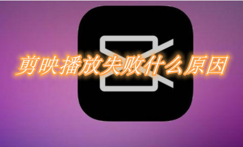 小编教你剪映播放失败什么原因。