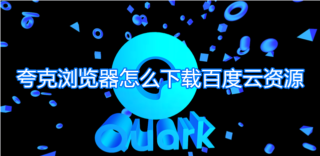 教你夸克浏览器怎么下载百度云资源。