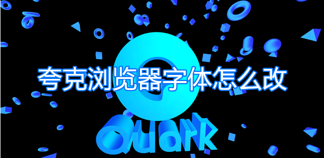小编分享夸克浏览器字体怎么改。