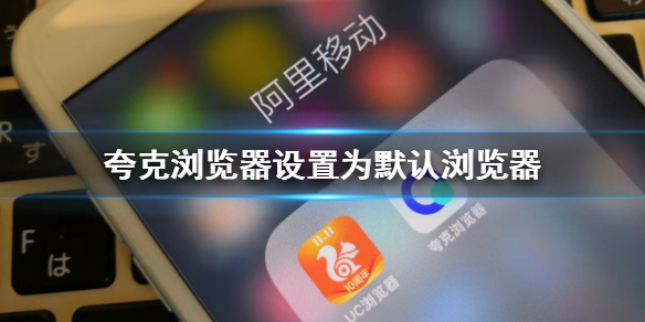 小编教你怎么更改夸克为默认浏览器。